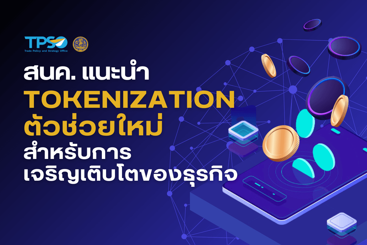 <p><strong>ดาวน์โหลดข้อมูลฉบับเต็ม:&nbsp;</strong><a href="https://uploads.tpso.go.th/สนค. แนะนำ Tokenization ตัวช่วยใหม่สำหรับการเจริญเติบโตของธุรกิจ.pdf" target="_blank">สนค. แนะนำ Tokenization ตัวช่วยใหม่สำหรับการเจริญเติบโตของธุรกิจ.pdf</a></p>

<p>&nbsp; &nbsp; &nbsp; &nbsp; &nbsp;&nbsp;สนค. แนะ Tokenization เทคโนโลยีดิจิทัลที่ช่วย SMEs ในการระดมทุนเพื่อพัฒนาธุรกิจ สร้างสภาพคล่องทางการเงิน ลดต้นทุนการทำธุรกรรม และสร้างโอกาสและความเท่าเทียมทางการค้า ไทยควรเร่งศึกษาต่อยอดเพื่อเพิ่มความสามารถในการแข่งขันทางการค้าและการลงทุน</p>

<p>&nbsp; &nbsp; &nbsp; &nbsp; &nbsp;&nbsp;นายพูนพงษ์ นัยนาภากรณ์ ผู้อำนวยการสำนักงานนโยบายและยุทธศาสตร์การค้า (ผอ.สนค.)กระทรวงพาณิชย์ เปิดเผยว่า เทคโนโลยีและนวัตกรรมช่วยให้การค้ามีประสิทธิภาพ ครอบคลุม และเท่าเทียมหรือสร้างโอกาสให้กับผู้ประกอบการรายเล็กมากขึ้น โดยมีเทคโนโลยีประเภทหนึ่งที่ช่วยพัฒนาธุรกรรมอิเล็กทรอนิกส์และสร้างโอกาสทางธุรกิจ คือ &ldquo;Tokenization&rdquo; หรือ การแปลงหรือทำให้สินทรัพย์อยู่ในรูปแบบดิจิทัล ที่เรียกว่า &ldquo;โทเคน (Token)&rdquo; ที่สามารถย้าย จัดเก็บ หรือบันทึกบน Blockchain นอกจากนี้ ผู้ประกอบการอาจแปลงมูลค่าของวัตถุ เช่น ทองคำ โฉนดที่ดิน อสังหาริมทรัพย์ หุ้น ภาพวาด ทรัพย์สินทางปัญญา และ Carbon Credit เป็นโทเคน เพื่อถ่ายโอนหรือแปลงสิทธิ์การเป็นเจ้าของได้ ซึ่ง World Trade Organizationและ World Economic Forum ระบุว่า Tokenization นับเป็นหนึ่งเทคโนโลยีสำคัญที่จะส่งผลต่อการค้าและธุรกิจในอนาคต</p>
