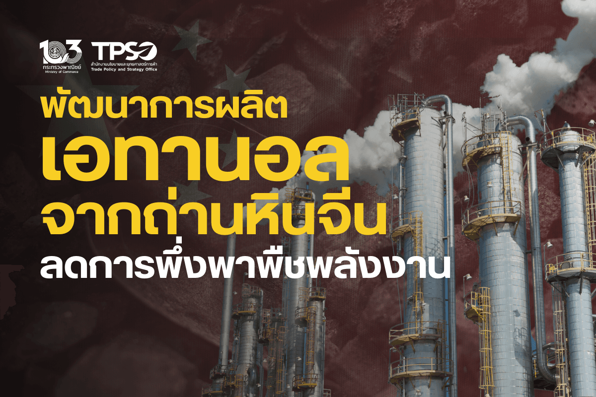 <p><strong>ดาวน์โหลดข้อมูลฉบับเต็ม:&nbsp;</strong><a href="https://uploads.tpso.go.th/พัฒนาการผลิตเอทานอลจากถ่านหินจีน ลดการพึ่งพาพืชพลังงาน.pdf" target="_blank">พัฒนาการผลิตเอทานอลจากถ่านหินจีน ลดการพึ่งพาพืชพลังงาน.pdf</a></p>

<p>&nbsp; &nbsp; &nbsp; &nbsp; &nbsp; การพัฒนาอุตสาหกรรมการผลิตเอทานอลจากถ่านหินของจีน เป็นยุทธศาสตร์ในการแสวงหาความมั่นคงด้านพลังงาน ลดการพึ่งพาการนำเข้าสินค้าพลังงานจากต่างประเทศ ลดการผลิตเอทานอลแบบดั้งเดิมที่ใช้พืชผลทางการเกษตรอย่างข้าวโพดหรือมันสำปะหลังเป็นวัตถุดิบ มีเป้าหมายเพื่อยกระดับความมั่นคงด้านอาหารและพลังงานอย่างอย่างยืน บนพื้นฐานการคำนึงถึงสิ่งแวดล้อม</p>

<p>&nbsp; &nbsp; &nbsp; &nbsp; &nbsp; นายพูนพงษ์ นัยนาภากรณ์ ผู้อำนวยการสำนักงานนโยบายและยุทธศาสตร์การค้า (สนค.) &nbsp;กระทรวงพาณิชย์เปิดเผยว่า สนค. ได้ติดตามสถานการณ์การวิจัยและพัฒนาเทคโนโลยีการผลิตเอทานอลจากถ่านหินของสาธารณรัฐประชาชนจีน ซึ่งเริ่มผลิตเอทานอลจากถ่านหินเชิงพาณิชย์มาตั้งแต่ปี 2555 ปัจจุบันจีนมีกำลังการผลิตเอทานอลจากถ่านหินกว่า 1 ล้านตันต่อปี โดยในปี 2566 จีนเป็นผู้ผลิตเอทานอลอันดับ 5 ของโลก ผลิตได้ 3,596.14 ล้านลิตร รองจาก สหรัฐฯ (58,673.88 ล้านลิตร) บราซิล (31,267.50 ล้านลิตร) สหภาพยุโรป (5,450.99 ล้านลิตร) และอินเดีย (5,413.13 ล้านลิตร) (ที่มา: statista.com) โดยประเทศผู้ผลิตเอทานอลที่สำคัญของโลกอย่างสหรัฐฯ และบราซิล ยังคงใช้ข้าวโพด อ้อย หรือพืชพลังงานอื่น ๆ อาทิ มันสำปะหลัง และข้าวฟ่าง เป็นวัตถุดิบหลักในการผลิต ซึ่งการใช้วัตถุดิบแบบดั้งเดิมส่งผลกระทบต่ออุปทานพืชอาหารของมนุษย์ รวมทั้งในช่วงหลายปีที่ผ่านมา ราคาพืชเศรษฐกิจในตลาดโลกปรับตัวสูงขึ้นต่อเนื่อง ทำให้จีนเร่งพัฒนาการผลิตเอทานอลโดยใช้ถ่านหินซึ่งเป็นวัตถุดิบที่มีมากในประเทศ เพื่อความมั่นคงทางอาหารและลดการพึ่งพาการนำเข้าข้าวโพดและมันสำปะหลังจากต่างประเทศ</p>

<p>&nbsp; &nbsp; &nbsp; &nbsp; &nbsp; ปัจจัยสำคัญที่ช่วยขับเคลื่อนความต้องการใช้เอทานอลจากถ่านหินของจีนมีด้วยกันหลายประการ ไม่ว่าจะเป็นความต้องการในการแสวงหาความมั่นคงด้านพลังงาน ด้วยขนาดประชากรที่มากเป็นอันดับต้นของโลก และจากขนาดเศรษฐกิจที่ขยายตัวต่อเนื่อง ทำให้จีนมีความต้องการด้านพลังงานเพิ่มมากขึ้นทุกปี จึงจำเป็นต้องแสวงหาเชื้อเพลิงทางเลือก ซึ่งจีนมีปริมาณถ่านหินสำรองในประเทศเป็นจำนวนมาก นอกจากนี้ ความกังวลด้านสิ่งแวดล้อม การเปลี่ยนแปลงของสภาพภูมิอากาศ ความต้องการลดการปล่อยก๊าซเรือนกระจก นำไปสู่การลดการใช้ถ่านหินในประเทศ เพื่อลดมลพิษของจีน เป็นอีกปัจจัยสำคัญที่ทำให้จีนหันมาพัฒนาเทคโนโลยีการผลิตเอทานอลจากถ่านหินอย่างจริงจัง รวมถึงนโยบายและการสนับสนุนจากภาครัฐ ในด้านการวิจัยและพัฒนาในอุตสาหกรรมการผลิตเอทานอลจากถ่านหินของรัฐบาล และการกำหนดนโยบายที่ช่วยสร้างอุปสงค์ของเอทานอลจากถ่านหินภายในประเทศ ทำให้ภาคอุตสาหกรรมดังกล่าวเติบโตอย่างก้าวกระโดด โดยตั้งแต่ปี 2560 เป็นต้นมา รัฐบาลจีนได้ประกาศเป้าหมายชัดเจนในการผลักดันเชื้อเพลิงชีวภาพ E10 สู่ตลาดยานยนต์ภายในประเทศ&nbsp;</p>

<p>&nbsp; &nbsp; &nbsp; &nbsp; &nbsp; แม้ว่าเทคโนโลยีการผลิตเอทานอลจากถ่านหินของจีนจะก้าวหน้าไปมาก แต่การพัฒนากระบวนการผลิตเพื่อให้เกิดการประหยัดต่อขนาด (Economies of Scale) สามารถลดต้นทุนการผลิต ให้สามารถแข่งขันได้กับการผลิตเอทานอลจากข้าวโพดและมันสำปะหลังนั้น ยังต้องใช้เวลาในการวิจัยและพัฒนา ที่ผ่านมา จีนนำเข้ามันสำปะหลังเส้นจากไทยเพื่อเป็นวัตถุดิบในการผลิตเอทานอล อย่างไรก็ตาม การพัฒนาเทคโนโลยีการผลิตเอทานอลจากถ่านหินของจีนเพื่อลดแรงกดดันต่ออุปทานพืชอาหาร สร้างความมั่นคงด้านอาหาร และลดการพึ่งพาการนำเข้า จะทำให้ความต้องการนำเข้าวัตถุดิบทางการเกษตรอย่างผลิตภัณฑ์มันสำปะหลังเพื่อใช้ผลิตเอทานอลของจีนอาจลดลงในอนาคต รวมทั้งหากจีนสามารถพัฒนาเทคโนโลยีการผลิตเอทานอลที่มีประสิทธิภาพสูง เกิดการประหยัดต่อขนาด และมีราคาที่แข่งขันได้เมื่อเทียบกับการผลิตเอทานอลจากวัตถุดิบทางการเกษตร อาจทำให้เอทานอลจากถ่านหินเข้ามาแทนที่เอทานอลที่ผลิตจากวัตถุดิบทางการเกษตร ส่งผลกระทบต่อราคาเอทานอลในตลาดโลก และราคาขายเอทานอลในประเทศของไทยได้ในที่สุด</p>

<p>&nbsp; &nbsp; &nbsp; &nbsp; &nbsp; &ldquo;จากแนวโน้มดังกล่าว หากในอนาคตจีนลดการนำเข้ามันสำปะหลังลง ไทยจึงจำเป็นต้องปรับตัว แสวงหาตลาดใหม่สำหรับผลิตภัณฑ์มันสำปะหลัง ลดการพึ่งพาตลาดหลักเพียงตลาดเดียว รวมถึงขยายฐานการตลาดไปยังกลุ่มอุตสาหกรรมอื่น ๆ เช่น อุตสาหกรรมอาหารสัตว์ เพื่อช่วยกระจายความเสี่ยง รวมทั้งสนับสนุนให้มีการเพิ่มปริมาณการใช้มันสำปะหลังในประเทศไทย โดยใช้มันสำปะหลังเป็นวัตถุดิบในการผลิตสินค้าที่มีมูลค่าเพิ่ม อาทิ ผลิตเม็ดไบโอพลาสติก และอาหารสุขภาพ ที่ทำจากแป้งมันสำปะหลัง การส่งเสริมอุตสาหกรรมชีวภาพ เป็นต้น&rdquo; นายพูนพงษ์กล่าว</p>

<p>&nbsp; &nbsp; &nbsp; &nbsp; &nbsp; ทั้งนี้ จากแดชบอร์ดวิเคราะห์ข้อมูล (Data Analytics Dashboard) ของเว็บไซต์ คิดค้า.com พบว่า ระหว่างมกราคม - มิถุนายน ปีนี้ ไทยส่งออกมันสำปะหลังและผลิตภัณฑ์ รวมมูลค่า 1,718.06 ล้านเหรียญสหรัฐ ลดลงร้อยละ 15.98 เมื่อเทียบกับช่วงเดียวกันปีก่อนหน้า โดยเป็นการส่งออกแป้งมันสำปะหลังดิบ มูลค่า 889.99 ล้านเหรียญสหรัฐ เพิ่มขึ้นร้อยละ 41.4 แป้งมันสำปะหลังแปรรูป มูลค่า 469.07 ล้านเหรียญสหรัฐ เพิ่มขึ้นร้อยละ 0.49 มันเส้น มูลค่า 328.10 ล้านเหรัยญสหรัฐ ลดลงร้อยละ 63.13 มันอัดเม็ด มูลค่า 3.45 ล้านเหรัยญสหรัฐ ลดลงร้อยละ 86.67 และผลิตภัณฑ์มันสำปะหลังอื่น ๆ มูลค่า 27.46 ล้านเหรียญสหรัฐ ลดลงร้อยละ 34.64 โดยจีนเป็นตลาดส่งออกผลิตภัณฑ์มันสำปะหลังอันดับ 1 ของไทย คิดเป็นร้อยละ 52.01 ของมูลค่าการส่งออกผลิตภัณฑ์มันสำปะหลังทั้งหมดของไทย รองลงมาได้แก่ อินโดนีเซีย (ร้อยละ 10.09) ญี่ปุ่น (ร้อยละ 9.21) ไต้หวัน (ร้อยละ 5.00) และสหรัฐฯ (ร้อยละ 3.70) ตามลำดับ</p>

