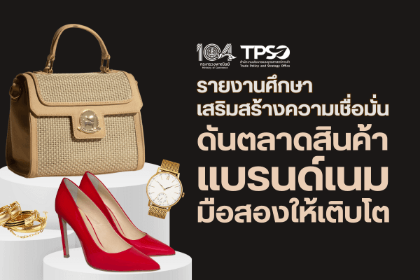 รายงานการศึกษา เสริมสร้างความเชื่อมั่น ดันตลาดสินค้าแบรนด์เนมมือสองให้เติบโต