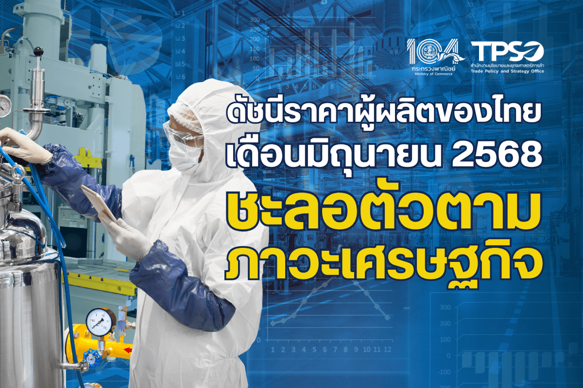 ดัชนีราคาผู้ผลิตของไทย เดือนมิถุนายน 2568 ชะลอตัวตามภาวะเศรษฐกิจ