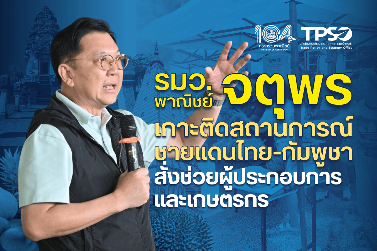 รมว.พาณิชย์ จตุพร เกาะติดสถานการณ์ชายแดนไทย-กัมพูชา สั่งช่วยผู้ประกอบการและเกษตรกร