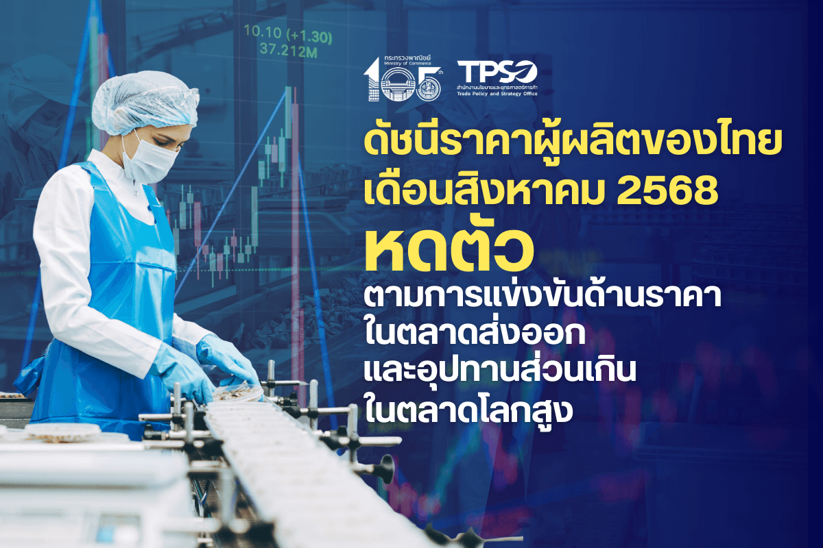 ดัชนีราคาผู้ผลิตของไทย เดือนสิงหาคม 2568 หดตัวตามการแข่งขันด้านราคาในตลาดส่งออก  และอุปทานส่วนเกินในตลาดโลกสูง