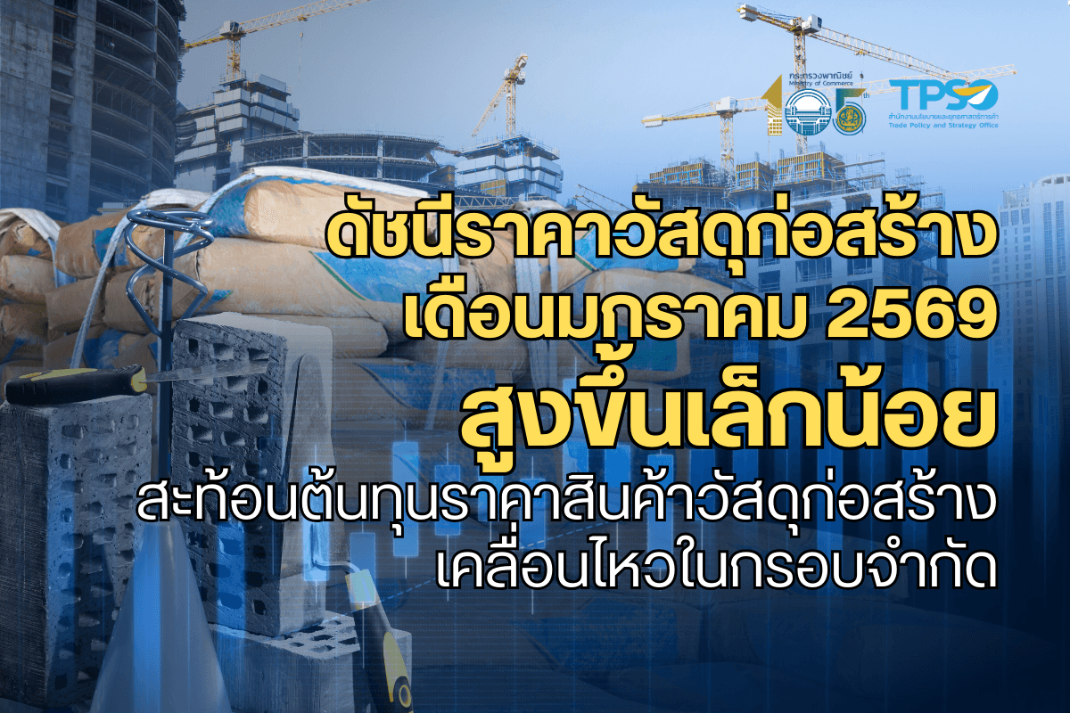 ดัชนีราคาวัสดุก่อสร้างเดือนมกราคม 2569 สูงขึ้นเล็กน้อย สะท้อนต้นทุนราคาสินค้าวัสดุก่อสร้างเคลื่อนไหวในกรอบจำกัด