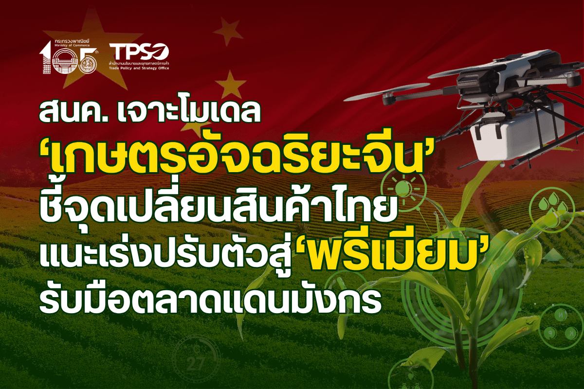 สนค. เจาะโมเดล ‘เกษตรอัจฉริยะจีน’ ชี้จุดเปลี่ยนสินค้าไทย แนะเร่งปรับตัวสู่ ‘พรีเมียม’ รับมือตลาดแดนมังกร