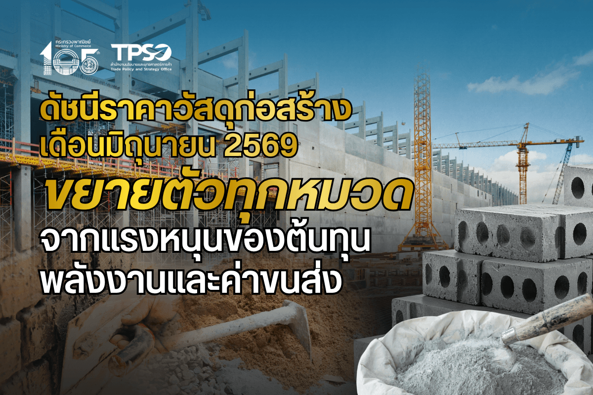 ดัชนีราคาวัสดุก่อสร้างเดือนมิถุนายน 2569 ขยายตัวทุกหมวด จากแรงหนุนของต้นทุนพลังงานและค่าขนส่ง