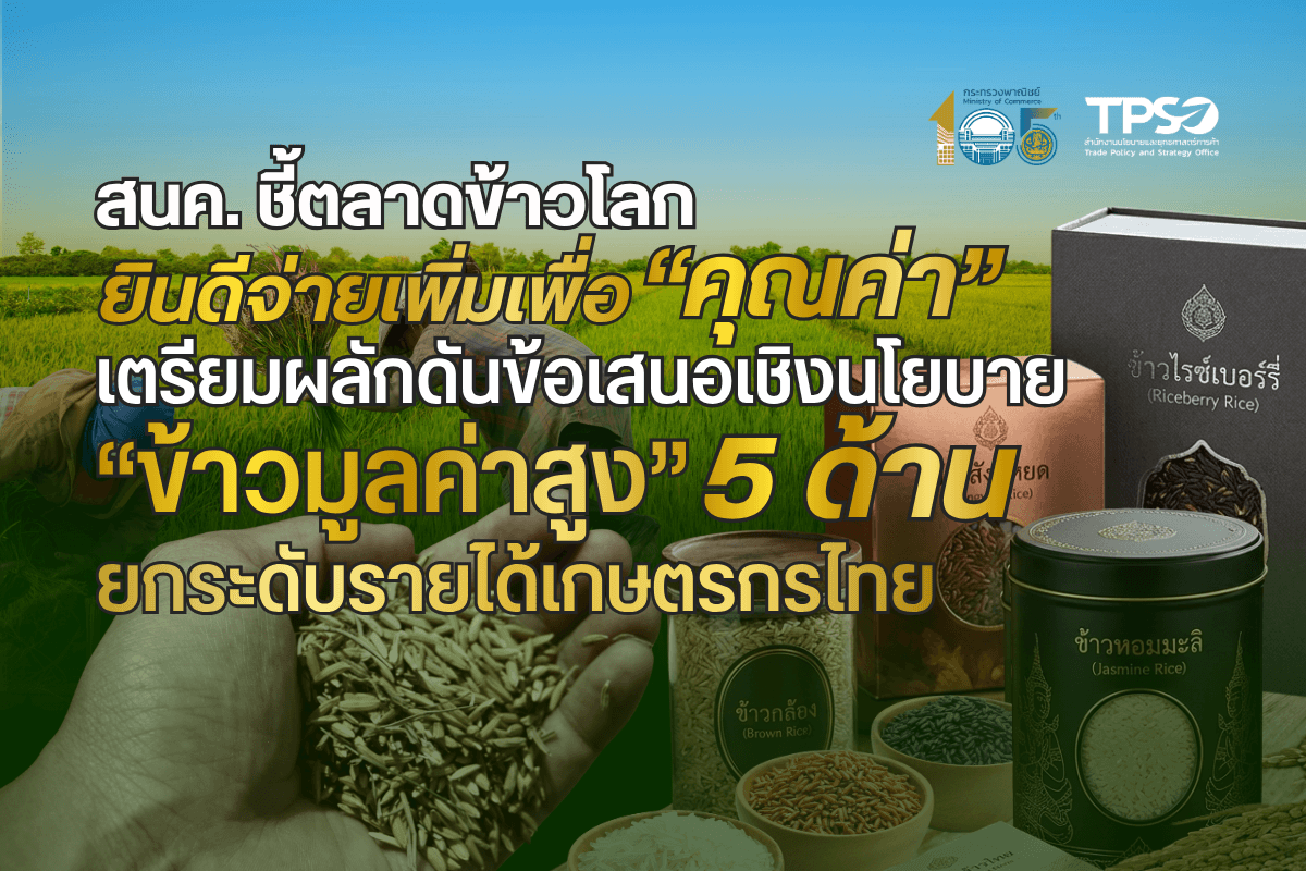 สนค. ชี้ตลาดข้าวโลก ยินดีจ่ายเพิ่มเพื่อ “คุณค่า” เตรียมผลักดันข้อเสนอเชิงนโยบาย “ข้าวมูลค่าสูง” 5 ด้าน ยกระดับรายได้เกษตรกรไทย